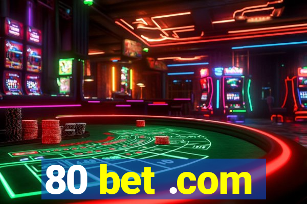 80 bet .com